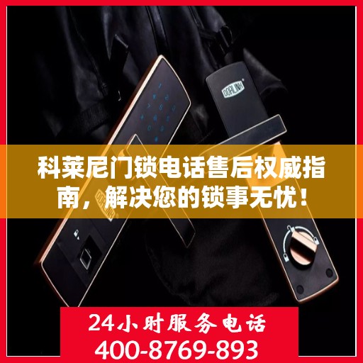 科莱尼门锁电话售后权威指南，解决您的锁事无忧！