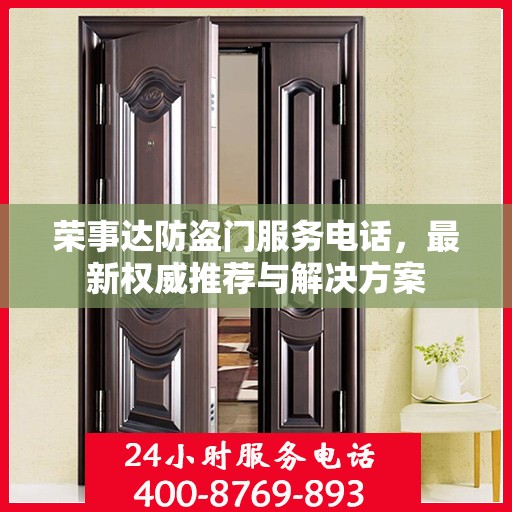 荣事达防盗门服务电话，最新权威推荐与解决方案