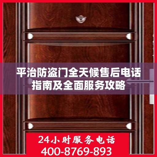 平治防盗门全天候售后电话指南及全面服务攻略