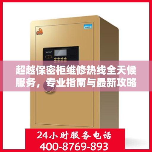 超越保密柜维修热线全天候服务，专业指南与最新攻略揭秘
