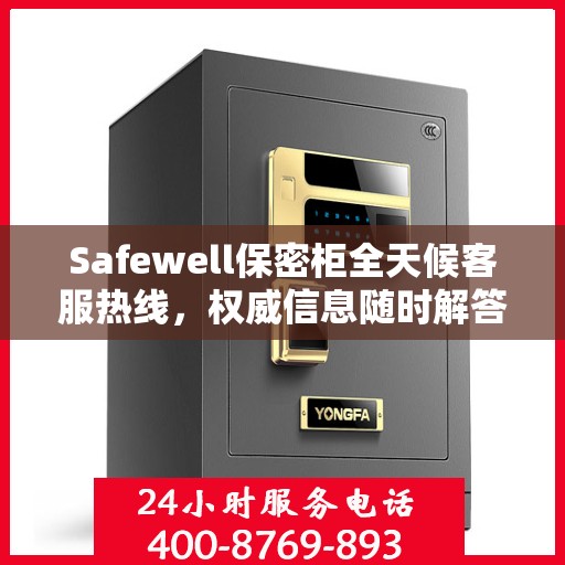 Safewell保密柜全天候客服热线，权威信息随时解答