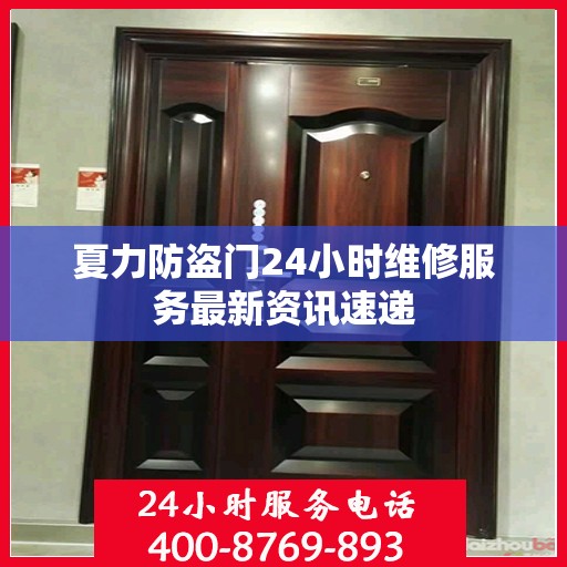 夏力防盗门24小时维修服务最新资讯速递