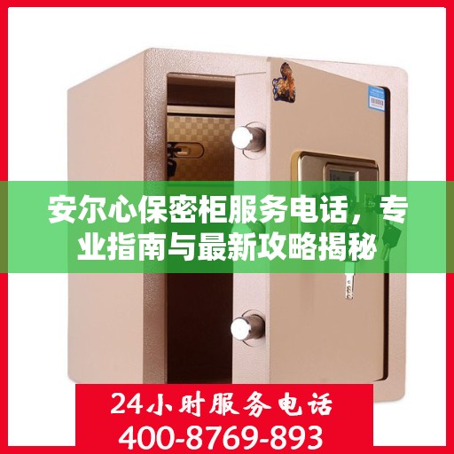 安尔心保密柜服务电话，专业指南与最新攻略揭秘