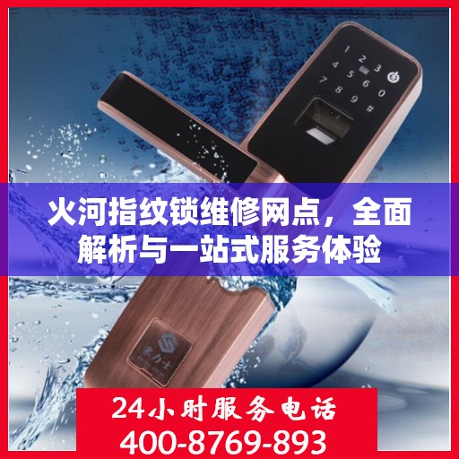 火河指纹锁维修网点，全面解析与一站式服务体验