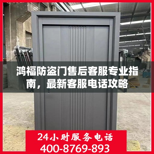 鸿福防盗门售后客服专业指南，最新客服电话攻略