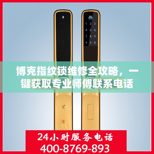 博克指纹锁维修全攻略，一键获取专业师傅联系电话
