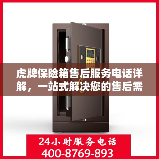 虎牌保险箱售后服务电话详解，一站式解决您的售后需求