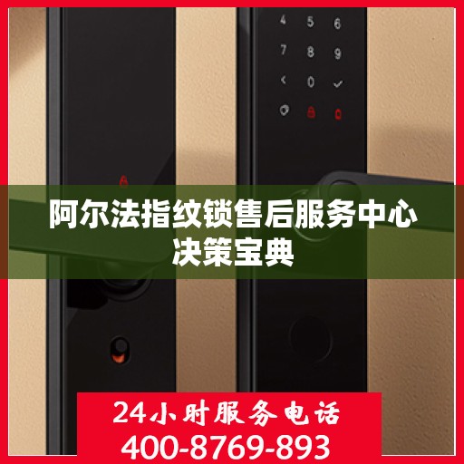 阿尔法指纹锁售后服务中心决策宝典