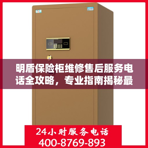 明盾保险柜维修售后服务电话全攻略，专业指南揭秘最新维修秘籍