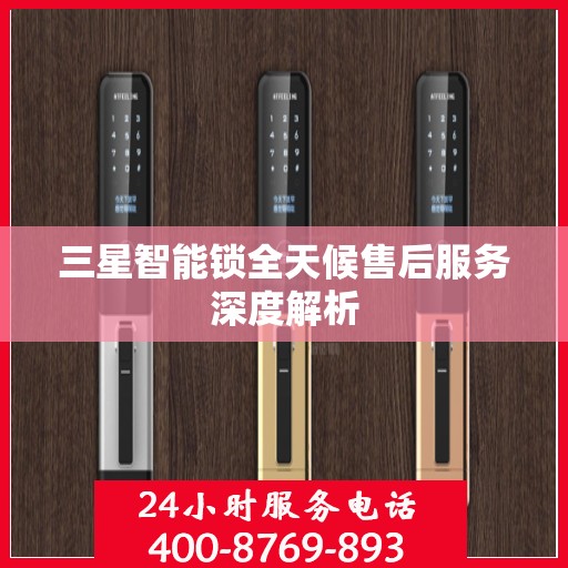 三星智能锁全天候售后服务深度解析