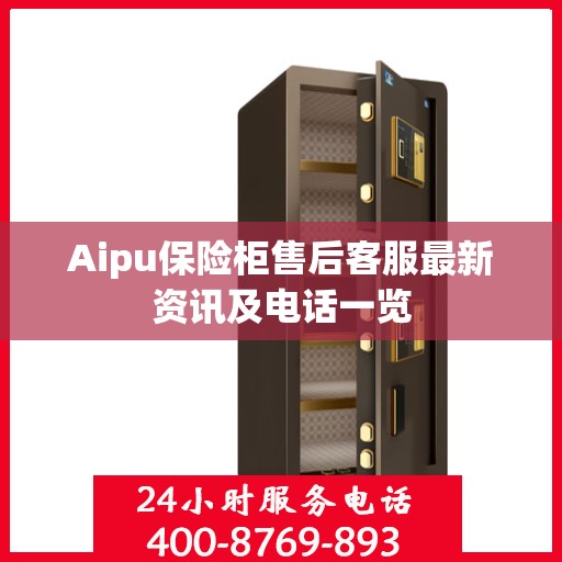 Aipu保险柜售后客服最新资讯及电话一览