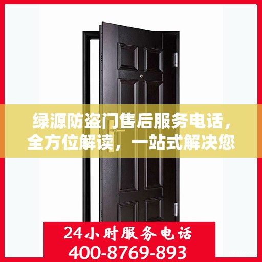 绿源防盗门售后服务电话，全方位解读，一站式解决您的需求