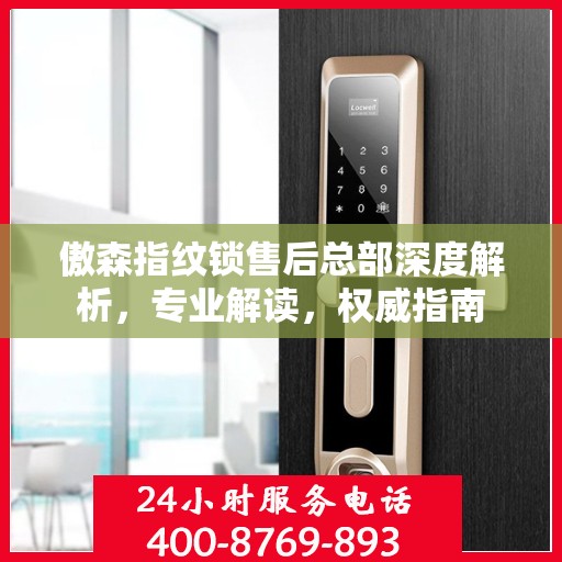 傲森指纹锁售后总部深度解析，专业解读，权威指南