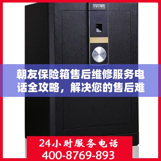 朝友保险箱售后维修服务电话全攻略，解决您的售后难题
