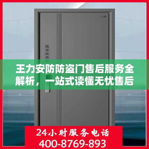 王力安防防盗门售后服务全解析，一站式读懂无忧售后体验