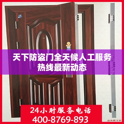天下防盗门全天候人工服务热线最新动态