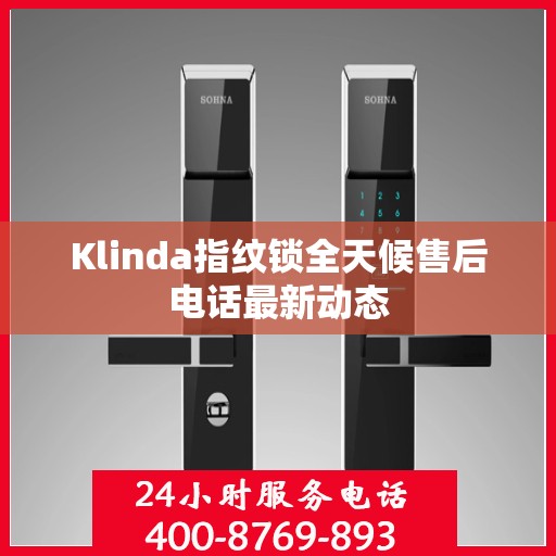 Klinda指纹锁全天候售后电话最新动态