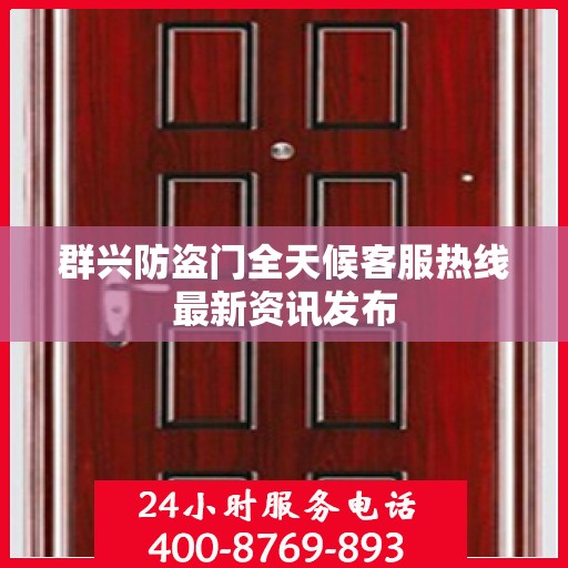 群兴防盗门全天候客服热线最新资讯发布