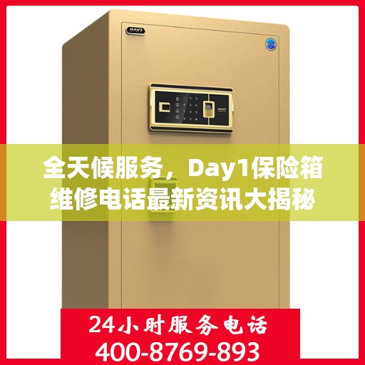 全天候服务，Day1保险箱维修电话最新资讯大揭秘