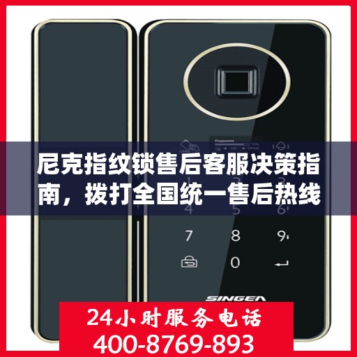 尼克指纹锁售后客服决策指南，拨打全国统一售后热线400电话