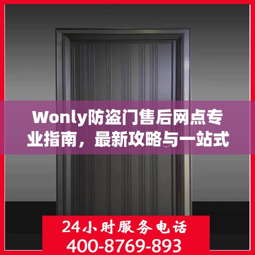 Wonly防盗门售后网点专业指南，最新攻略与一站式服务体验