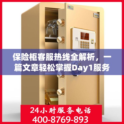 保险柜客服热线全解析，一篇文章轻松掌握Day1服务热线