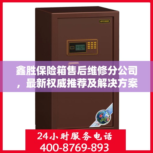 鑫胜保险箱售后维修分公司，最新权威推荐及解决方案