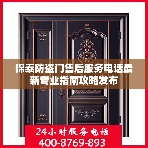 锦泰防盗门售后服务电话最新专业指南攻略发布