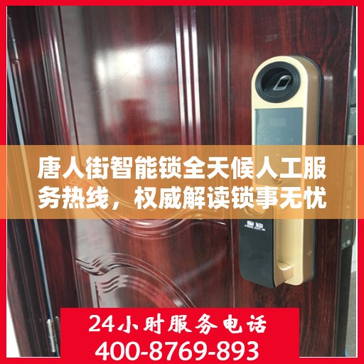 唐人街智能锁全天候人工服务热线，权威解读锁事无忧