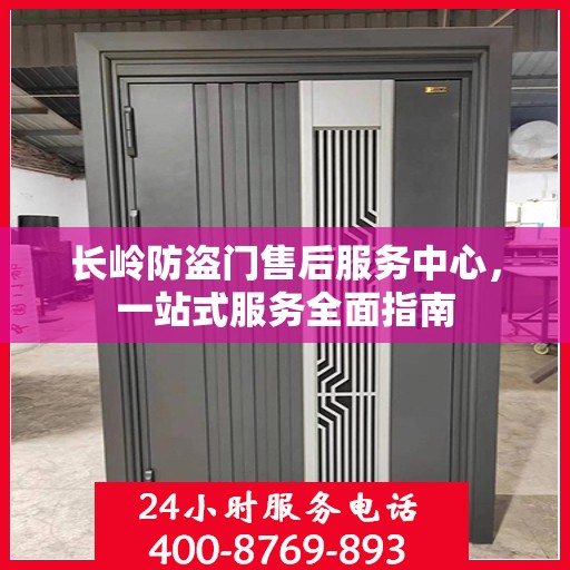 长岭防盗门售后服务中心，一站式服务全面指南
