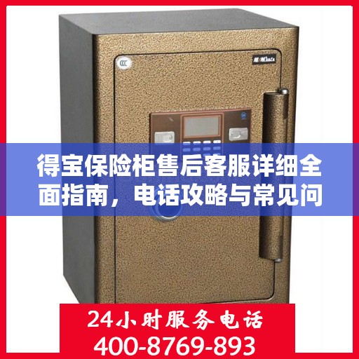 得宝保险柜售后客服详细全面指南，电话攻略与常见问题解答