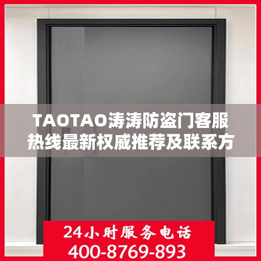 TAOTAO涛涛防盗门客服热线最新权威推荐及联系方式