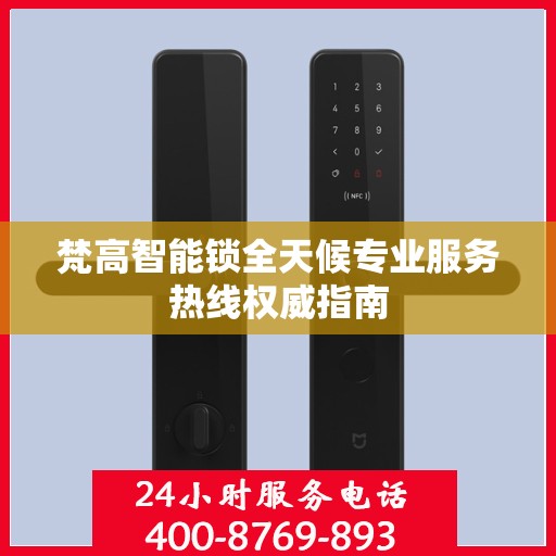 梵高智能锁全天候专业服务热线权威指南