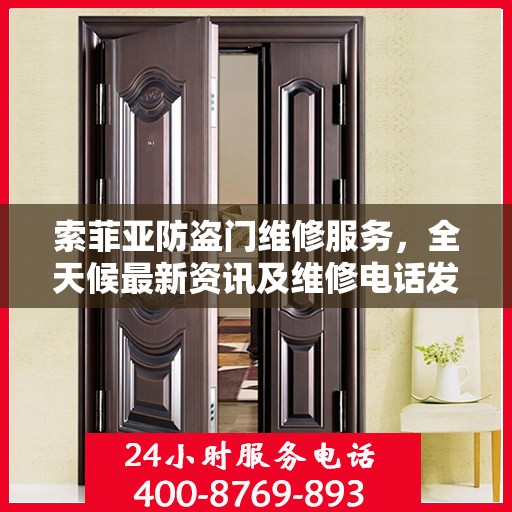 索菲亚防盗门维修服务，全天候最新资讯及维修电话发布