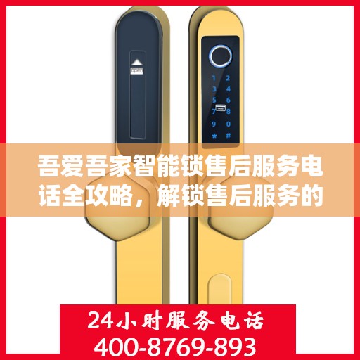 吾爱吾家智能锁售后服务电话全攻略，解锁售后服务的正确姿势