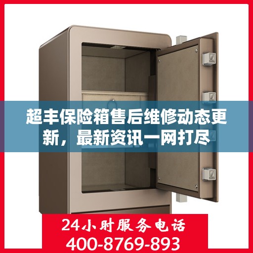 超丰保险箱售后维修动态更新，最新资讯一网打尽