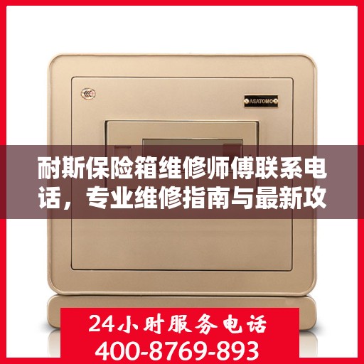 耐斯保险箱维修师傅联系电话，专业维修指南与最新攻略