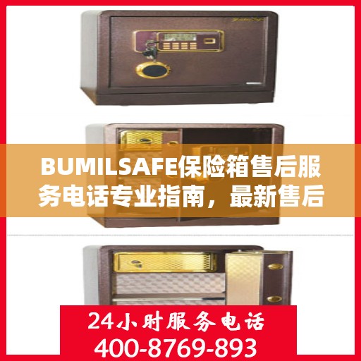 BUMILSAFE保险箱售后服务电话专业指南，最新售后支持攻略