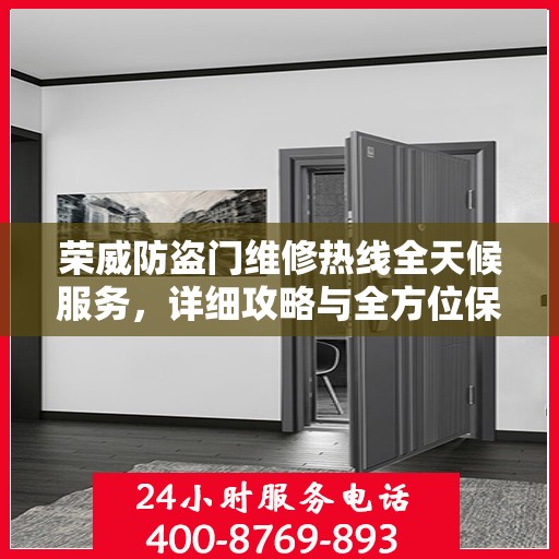荣威防盗门维修热线全天候服务，详细攻略与全方位保障