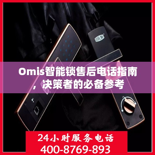 Omis智能锁售后电话指南，决策者的必备参考