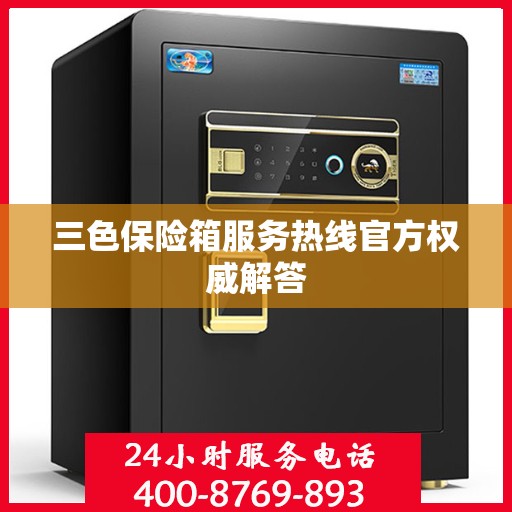三色保险箱服务热线官方权威解答