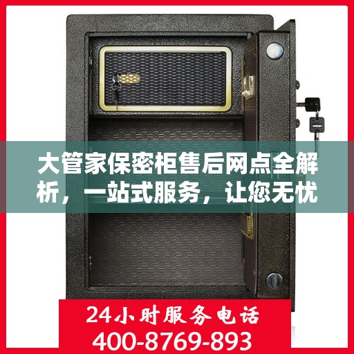 大管家保密柜售后网点全解析，一站式服务，让您无忧购物！