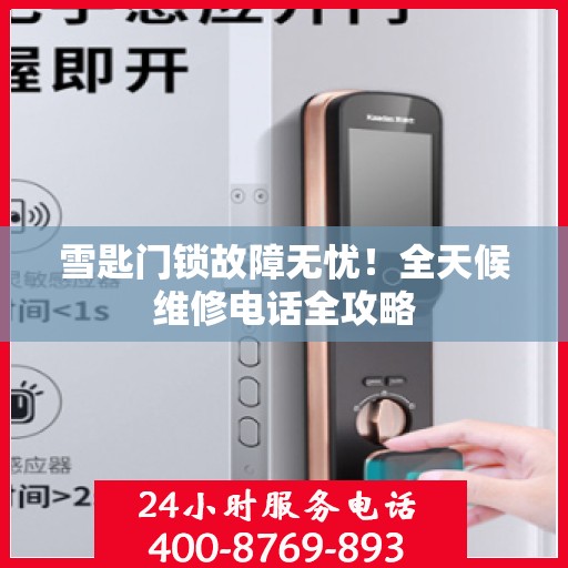 雪匙门锁故障无忧！全天候维修电话全攻略