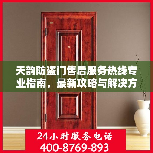 天韵防盗门售后服务热线专业指南，最新攻略与解决方案