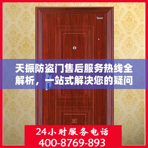 天振防盗门售后服务热线全解析，一站式解决您的疑问和需求