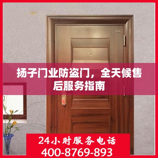 扬子门业防盗门，全天候售后服务指南