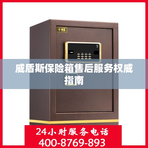 威盾斯保险箱售后服务权威指南