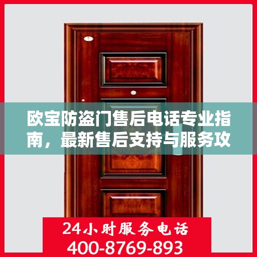 欧宝防盗门售后电话专业指南，最新售后支持与服务攻略
