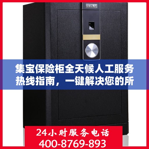 集宝保险柜全天候人工服务热线指南，一键解决您的所有问题