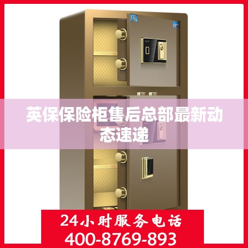 英保保险柜售后总部最新动态速递